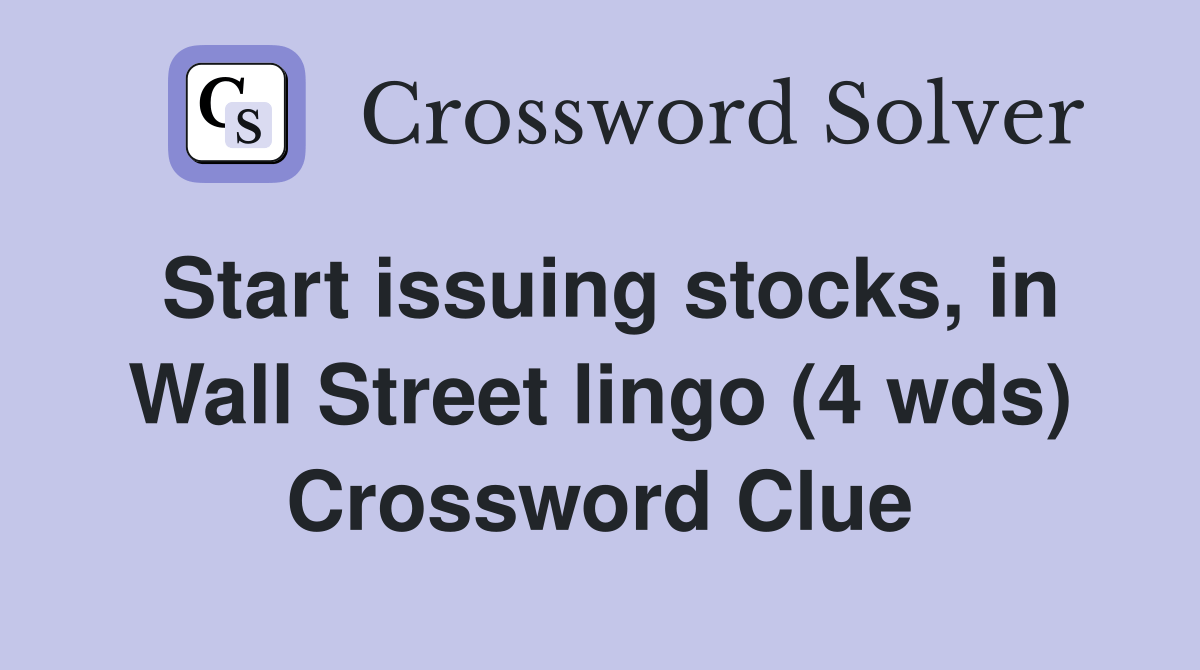 Start issuing stocks, in Wall Street lingo (4 wds) Crossword Clue
